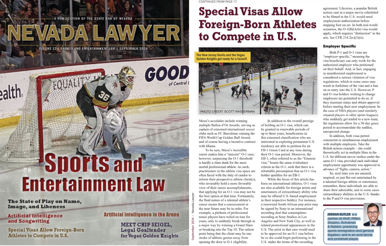 Wolf, Rifkin, Shapiro, Schulman & Rabkin, LLP Partner, Jordan Butler, contributed the article, “Special Visas Allow Foreign-Born Athletes to Compete in U.S.”, published in the September 2024 issue of Nevada Lawyer.